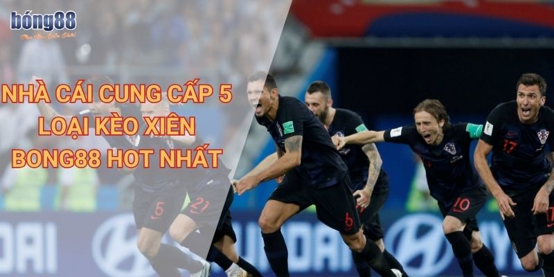 Thông tin chi tiết về kèo xiên Bong88 và cách chơi hiệu quả 2 Nhà cái cung cấp 5 loại kèo xiên Bong88 hot nhất